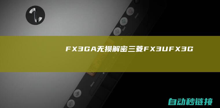 FX3GA无损解密|三菱FX3U|FX3G|FX3UC|PLC论坛